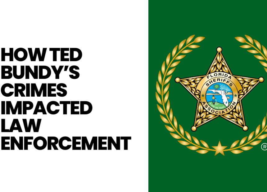 FSA History How Ted Bundy’s Crimes Impacted Law Enforcement